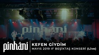 Pinhâni - Kefen Giydim (Mayıs 2019 IF Beşiktaş Konseri)
