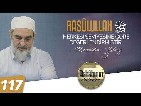 RASÛLULLAH (ﷺ) HERKESİ SEVİYESİNE GÖRE DEĞERLENDİRMİŞTİR - 117.Bölüm