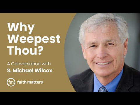 Why Weepest Thou? — A Conversation with S. Michael Wilcox