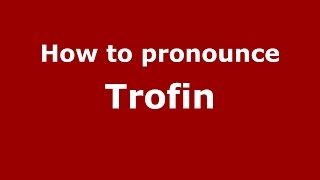 How to pronounce Trofin