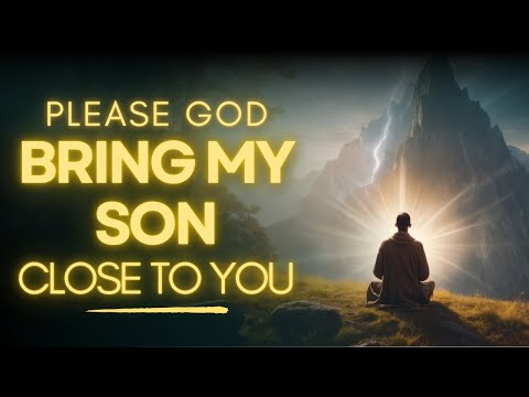Powerful Prayer To Bring Your Son Close To God