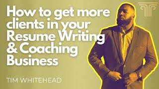 How To Get More Clients In Your Resume Writing and Career Coaching Business