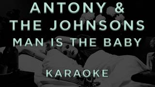 Antony &amp; The Johnsons — Man Is The Baby • KARAOKE