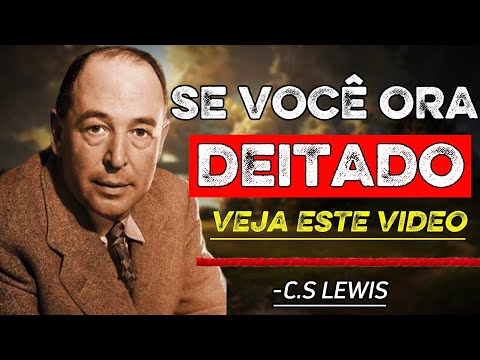 Veja o Que a Bíblia Diz Sobre Orações Feitas Deitado - C.S. Lewis