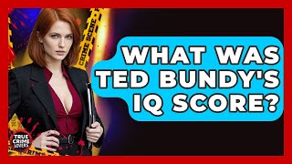 What Was Ted Bundy's IQ Score - True Crime Lovers