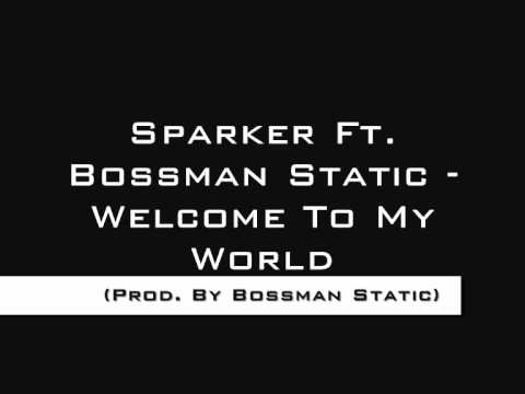 Sparker Ft. Bossman Static - Welcome To My World (Prod. By Bossman Static)