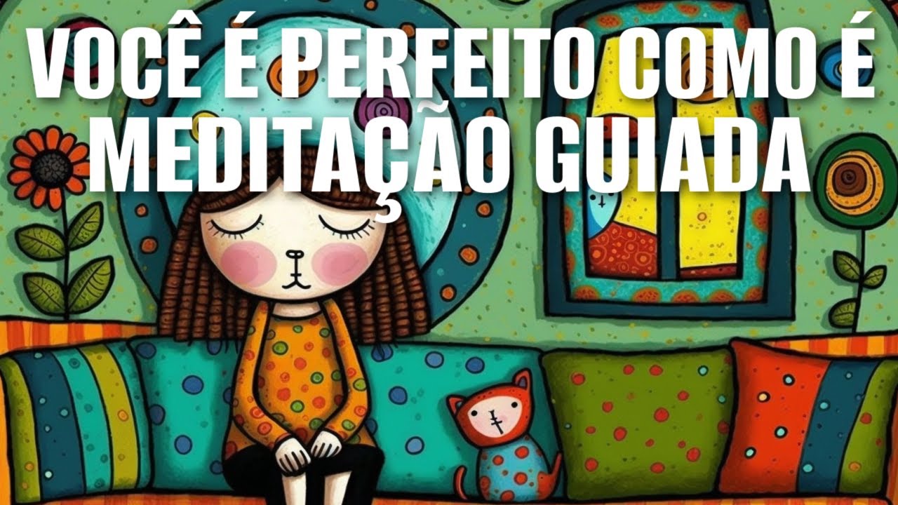 MEDITAÇÃO GUIADA: VOCÊ É PERFEITO COMO É