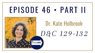 Follow Him Podcast Doctrine and Covenants 129-132 : Kate Holbrook : Episode 46 Part 2