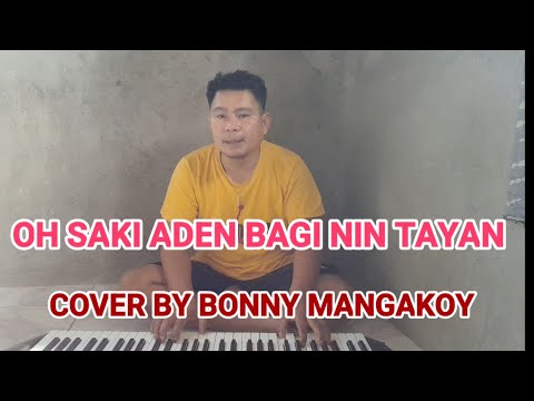 OH SAKI ADEN BAGI NIN TAYAN. IBPASAD KO SA LEKA DIKA KALABIYA.COVE BY BONNY MANGAKOY. BM Music Lover