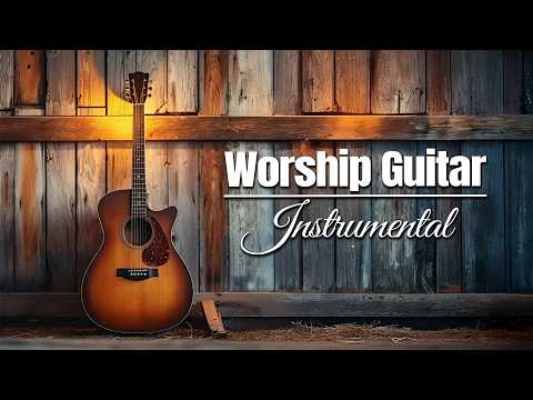 Instrumental Worship Guitar - Acoustic Praise and Worship Music - 3 Hours for Prayer and Meditation