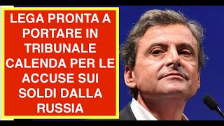 LEGA PRONTA A PORTARE IN TRIBUNALE CALENDA PER LE ACCUSE SUI SOLDI DALLA RUSSIA
