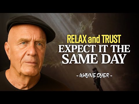 "RELAX AND TRUST. EXPECT IT THE SAME DAY" - Wayne Dyer