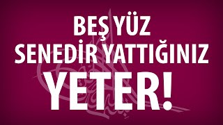 Beş yüz senedir yattığınız yeter! - Dr. Burhan SABAZ