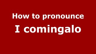 How to pronounce I Comingalo