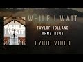 Taylor Holland Armstrong - While I Wait (Lyric Video)