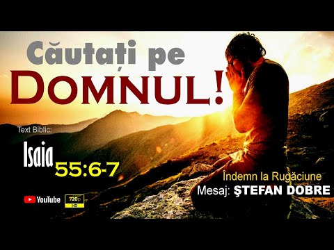Căutați pe Domnul! - Îndemn/ Ştefan Dobre