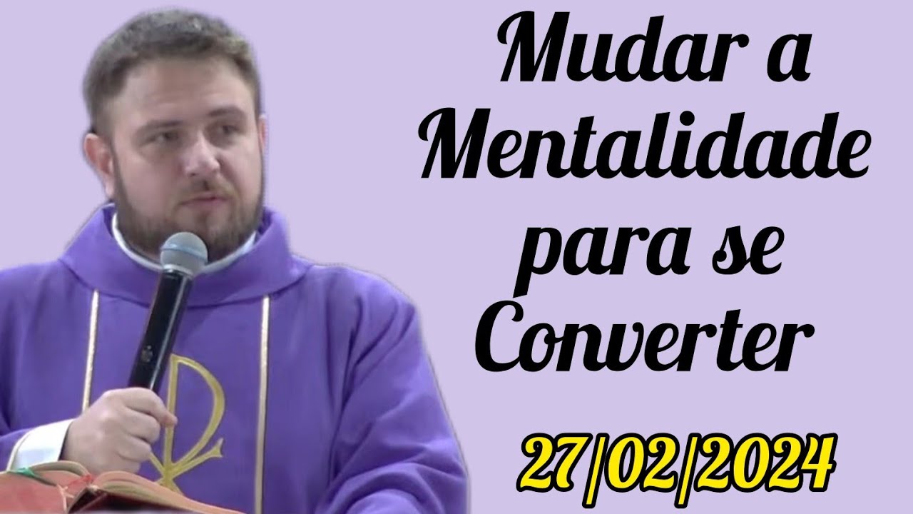 Mudar a Mentalidade para se Converter - Padre Mário Sartori - 27/02/2024