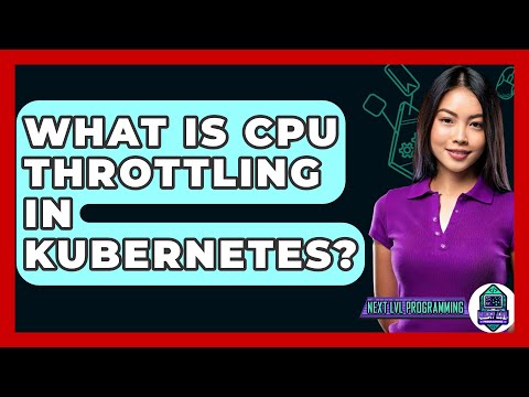 What Is CPU Throttling In Kubernetes? - Next LVL Programming