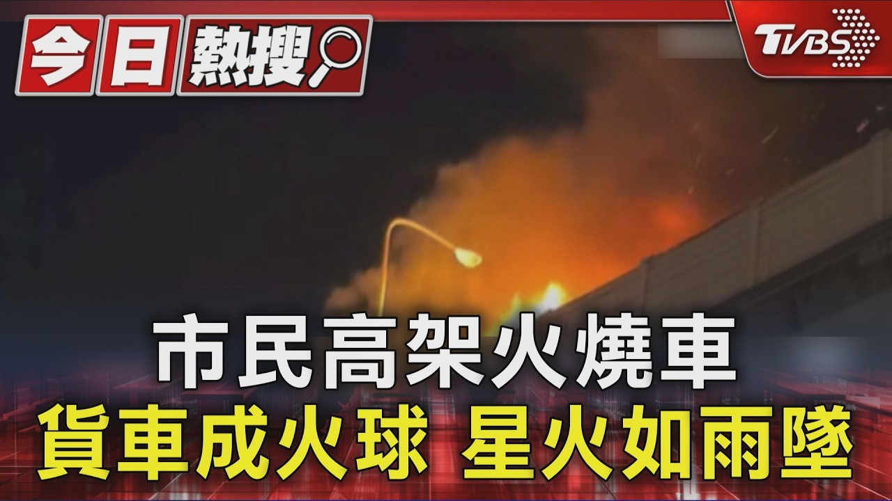 市民高架火燒車 貨車成火球 星火如雨墜|TVBS新聞 @TVBSNEWS01