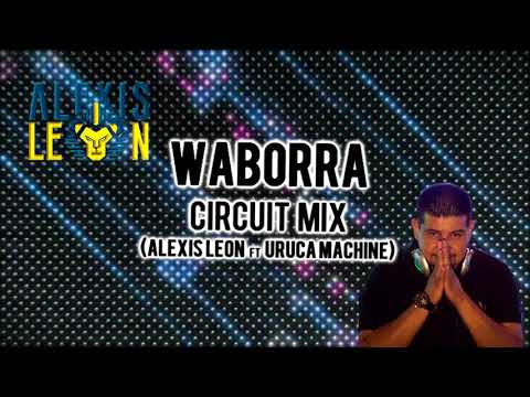 WABORRA CIRCUIT MIX (ALEXIS LEON ft URUCA MACHINE)