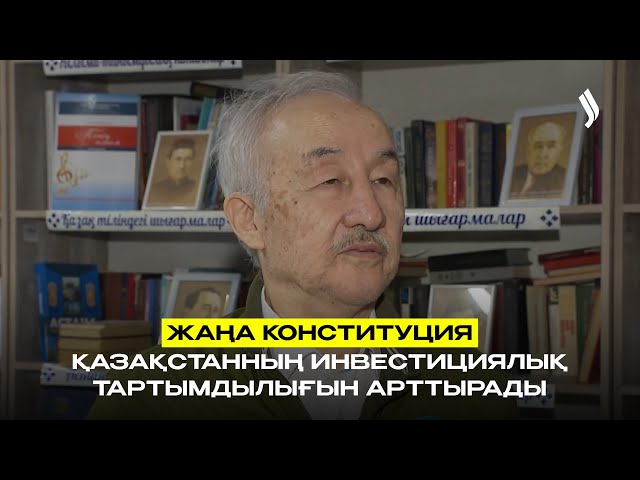 Жаңа Конституция Қазақстанның инвестициялық тартымдылығын арттырады
