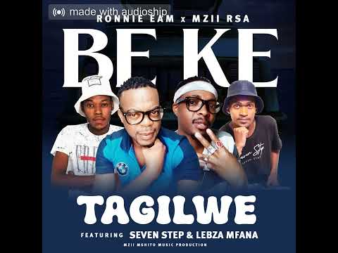 BE KE TAGILWE  - RONNIE EAM X MZII RSA FT SEVEN STEP X LEBZA MFANA