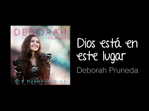 Dios Está En Este Lugar (música cristiana, letras incluidas) Deborah Pruneda