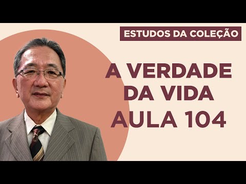 Estudo da Coleção A Verdade da Vida - Aula 104