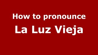 How to pronounce La Luz Vieja