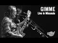 Gimme (Live in Missoula)
