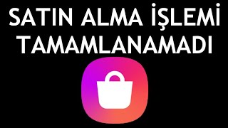 Galaxy Store Satın Alma İşlemi Tamamlanamadı Ne Demek?
