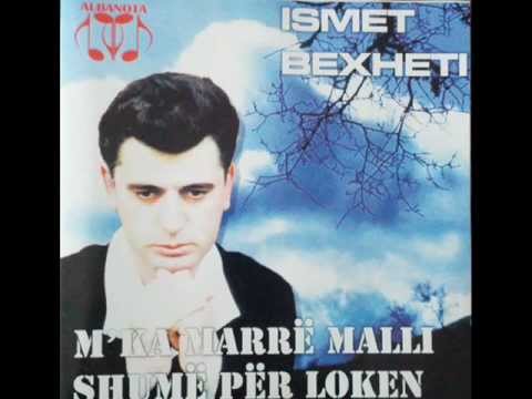 Ismet Bexheti - Mka marr malli shum per loken