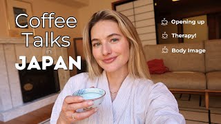 Coffee Talks in Japan | Opening Up, Therapy & Body Image