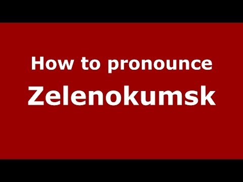 How to pronounce Zelenokumsk (Russian/Russia)  - PronounceNames.com