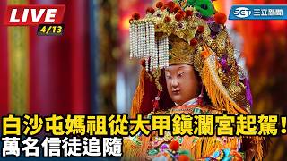 白沙屯媽祖從大甲鎮瀾宮起駕！萬名信徒追隨