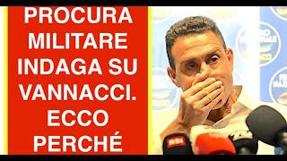 PROCURA MILITARE INDAGA SU VANNACCI. ECCO PERCHÉ