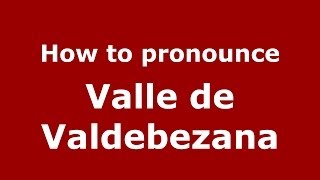 How to pronounce Valle De Valdebezana