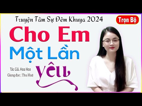 Đọc Truyện Đêm Khuya Việt Nam - CHO EM MỘT LẦN YÊU - Tâm sự đời thực rất đáng nghe 2024 #mcthuhue