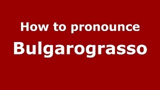 How to pronounce Bulgarograsso