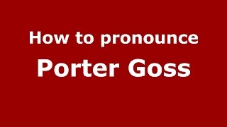 How to pronounce Porter Goss