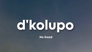 Download lagu No Good - D'Kolupo (Video Lirik) mp3 Download lagu No Good - D'Kolupo (Video Lirik) mp3