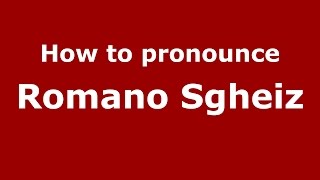 How to pronounce Romano Sgheiz