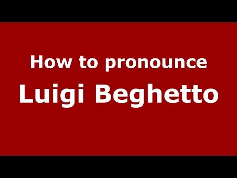 How to pronounce Luigi Beghetto (Italian/Italy)  - PronounceNames.com