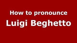How to pronounce Luigi Beghetto