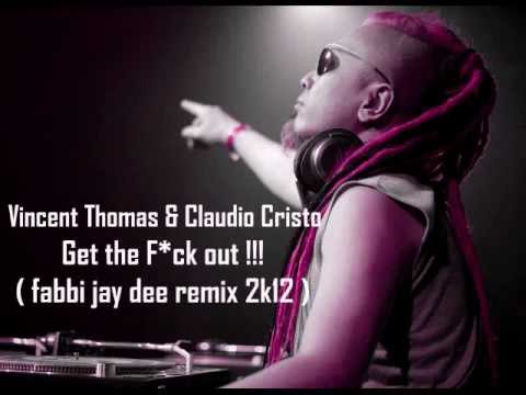 Vincent Thomas & Claudio Cristo - Get the F*ck out !! (fabbi jay dee remix 2k12)