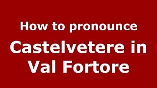 How to pronounce Castelvetere In Val Fortore