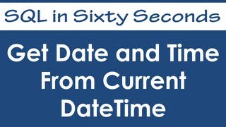 Get Date and Time From Current DateTime - SQL in Sixty Seconds #025