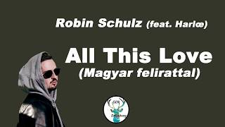 Robin Schulz - All This Love Magyar felirattal / dalszöveggel (feat. Harlœ)