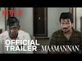Maamannan Official Trailer Vadivelu Udhayanidhi Fahadh Faasil Keerthy Suresh Netflix India