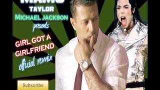 Mams Taylor &amp; Michael Jackson - Girl Got A Girlfriend OFFICIAL REMIX!!!